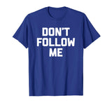 Don't Follow Me T-Shirt funny saying social media novelty