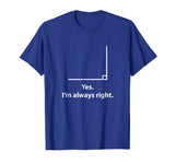 Yes Im Always Right Angle Funny Math Teacher T Shirts