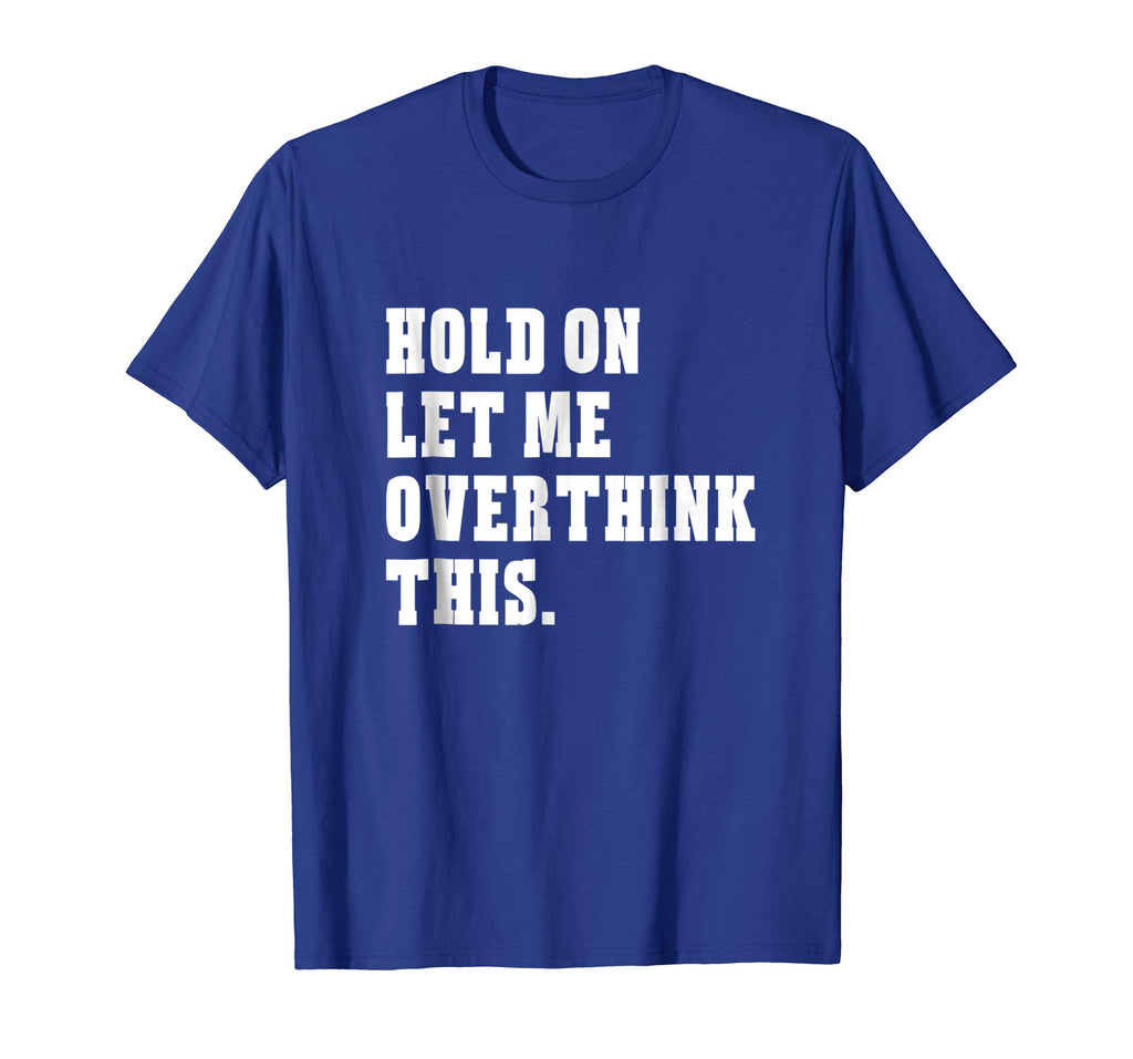 Hold On Let Me Overthink This Funny Sayings T-shirt