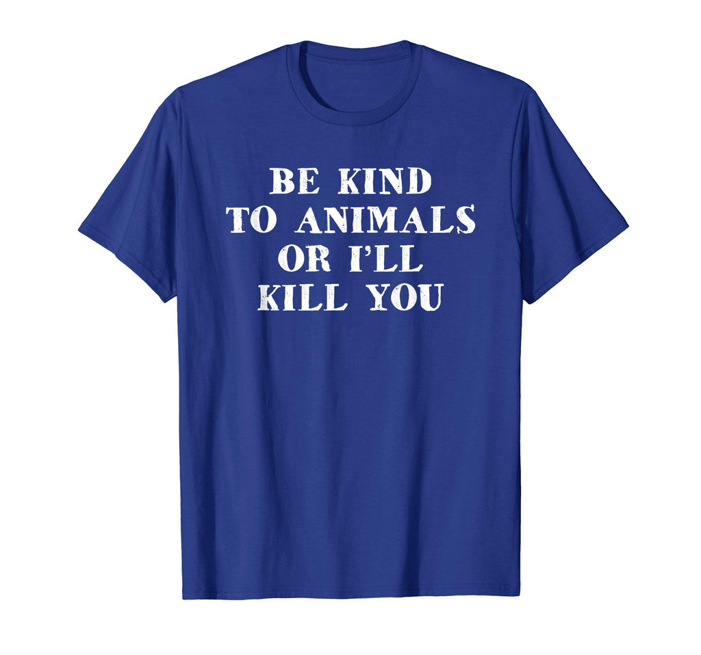 Be Kind To Animals Or I'll Kill You Funny Pet Saying T Shirt