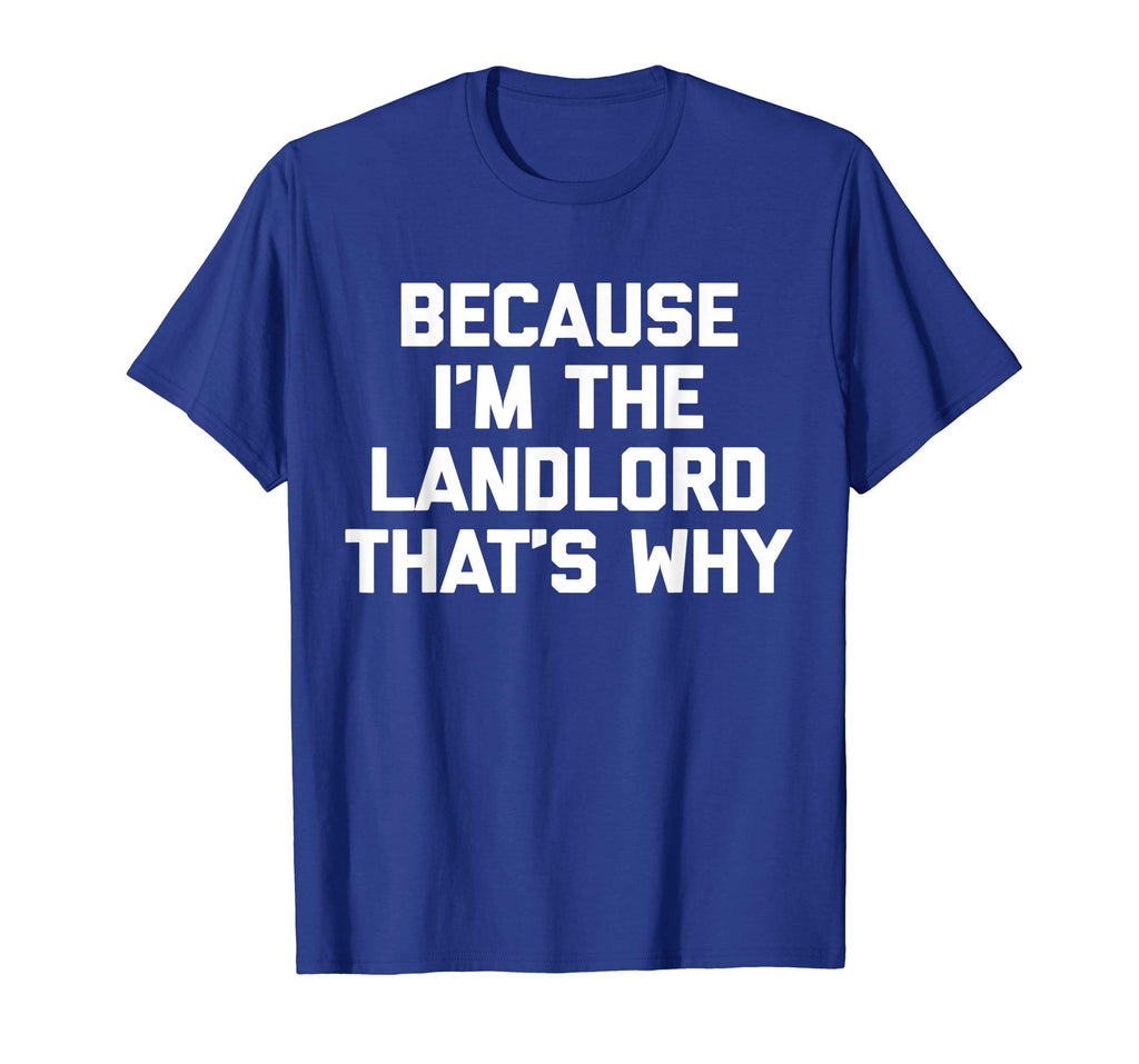 Because I'm The Landlord T-Shirt funny saying sarcastic cool