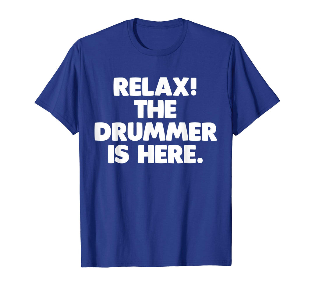 Relax! The Drummer Is Here T-Shirt funny saying sarcastic