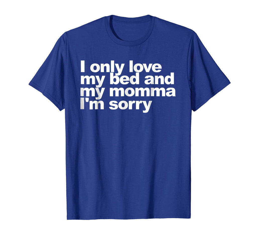 I Only Love My Bed and My Momma I'm Sorry Shirt Funny tee