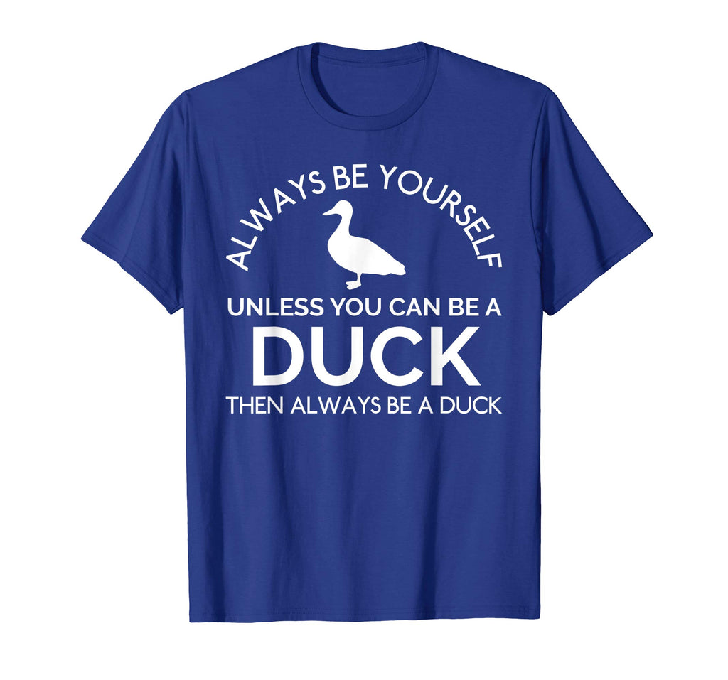 Always Be Yourself Unless You Can Be A Duck Funny T-Shirt