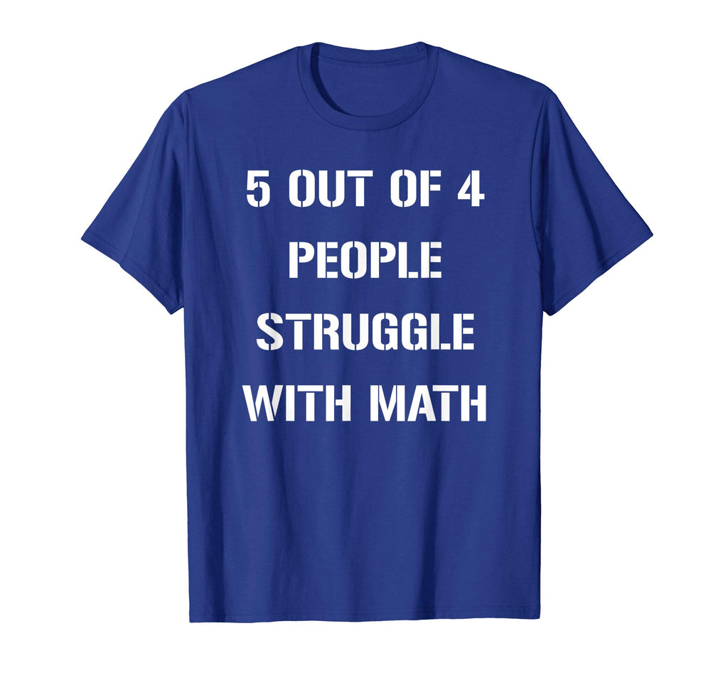 5 OUT OF 4 PEOPLE STRUGGLE WITH MATH FUNNY TSHIRT