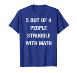 5 OUT OF 4 PEOPLE STRUGGLE WITH MATH FUNNY TSHIRT