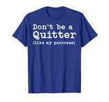 Don't Be A Quitter Funny Type 1 Diabetes T Shirt