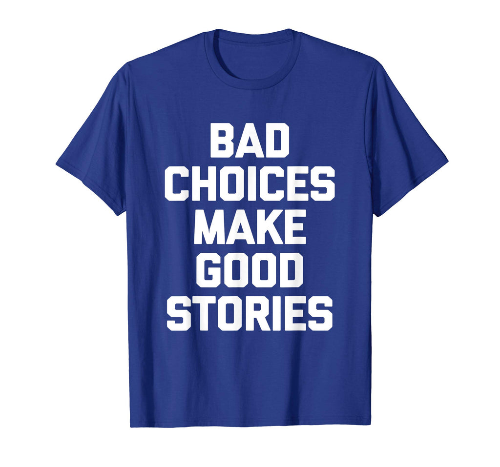 Bad Choices Make Good Stories T-Shirt funny saying sarcastic