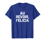 Au Revoir, Felicia T-Shirt funny saying French shirt France