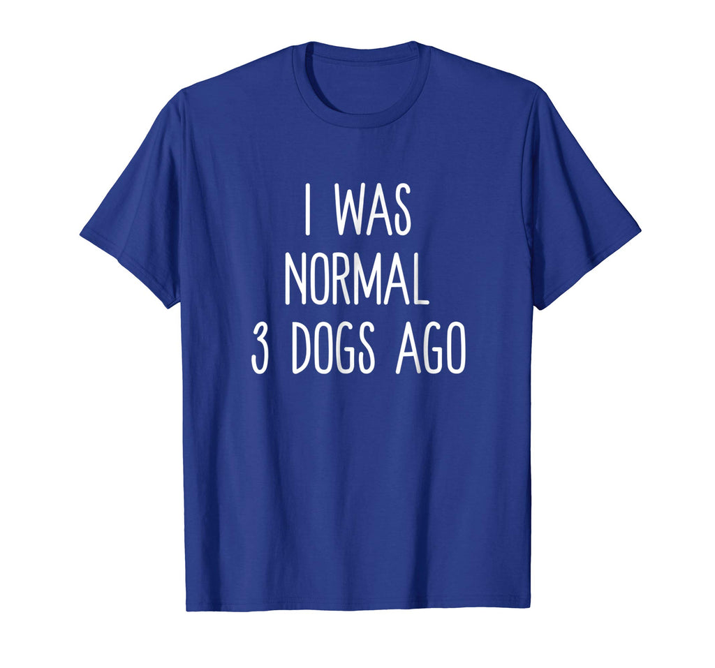 I Was Normal 3 Dogs Ago T Shirt Funny Dog Lovers Saying