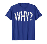 Always Ask Why? Funny Novelty Gift T-Shirt
