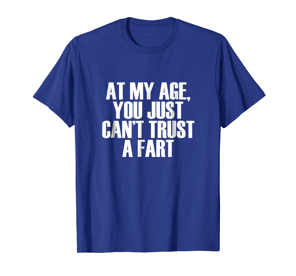 At My Age, You Just Can't Trust a Fart Funny T-Shirt