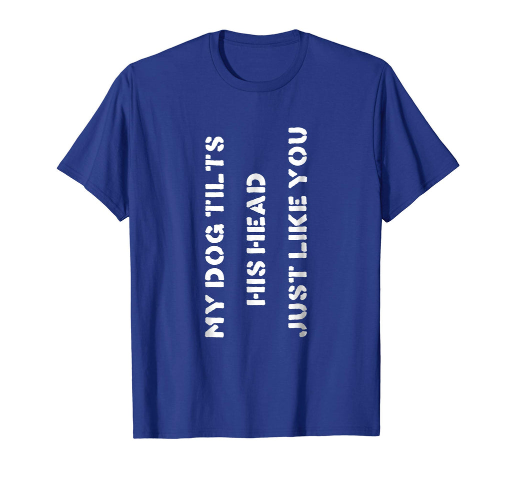 Funny Dog T-Shirt Head Tilt Joke Dog Owner Humor T-Shirt