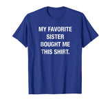 My Favorite Sister Bought Me This Shirt Funny T-Shirt