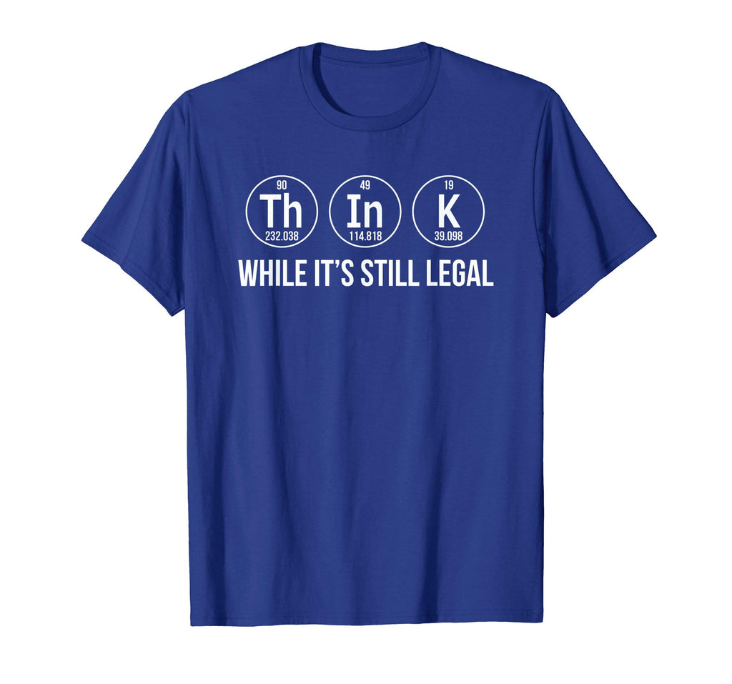 Think while its still legal shirt funny science shirts