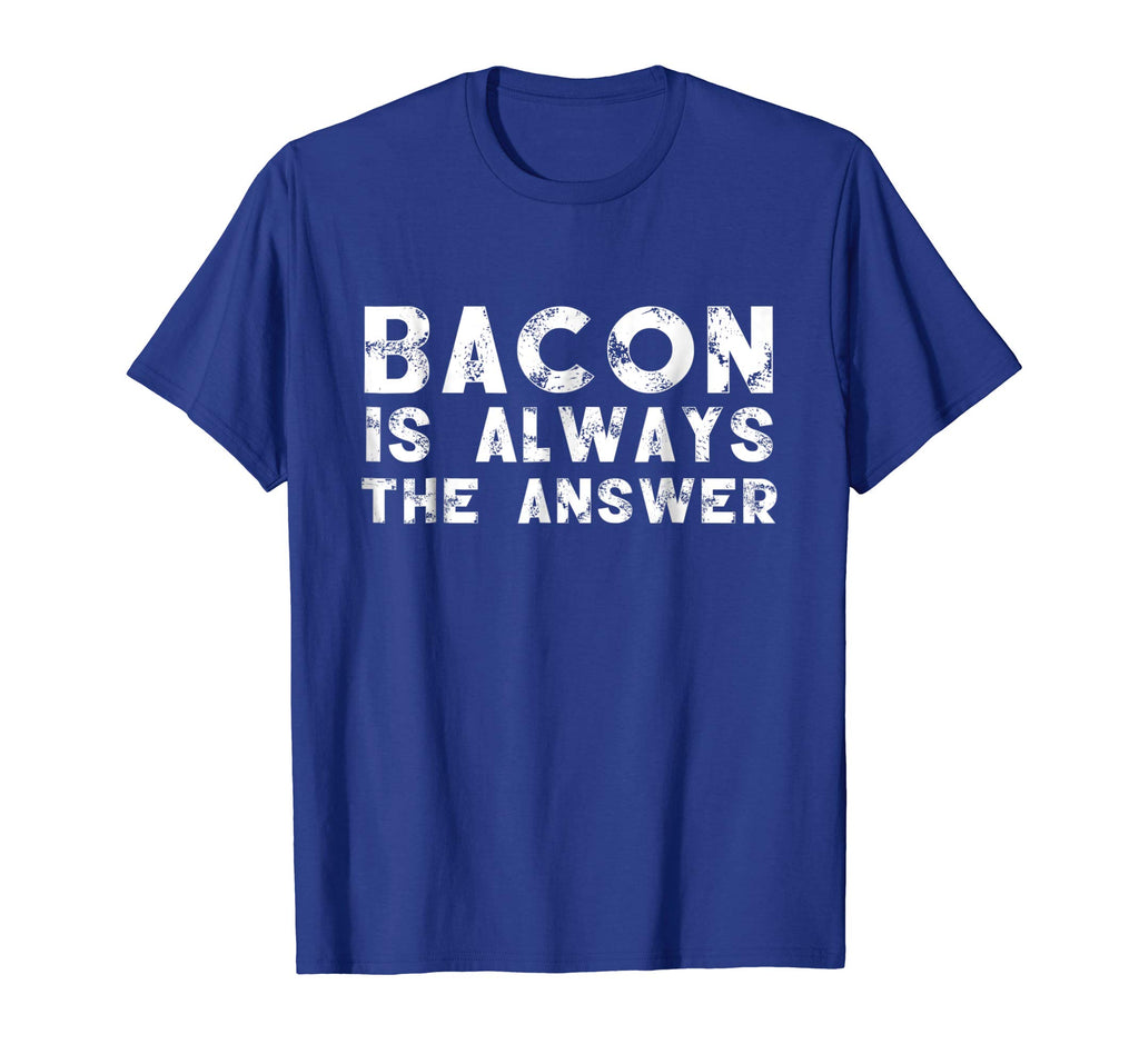 Bacon Is Always The Answer Funny Quote Cute Witty T-Shirt
