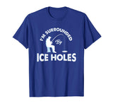 Funny Ice fishing Shirt - I'm surrounded by ice holes