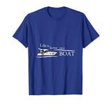 Life is Better on a Boat - Funny Boating Shirts for Men