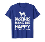 Basenjis Make Me Happy You Not So Much Funny Gift T-Shirt