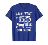 Bulldog Shirt I Just Want To Drink Beer Bulldog Funny Tshirt