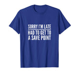 Sorry I'm Late Had to Get to a Save Point Shirt Funny Gamer