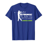 My Retirement Plan Is On Course Funny Golf Retired T-Shirt