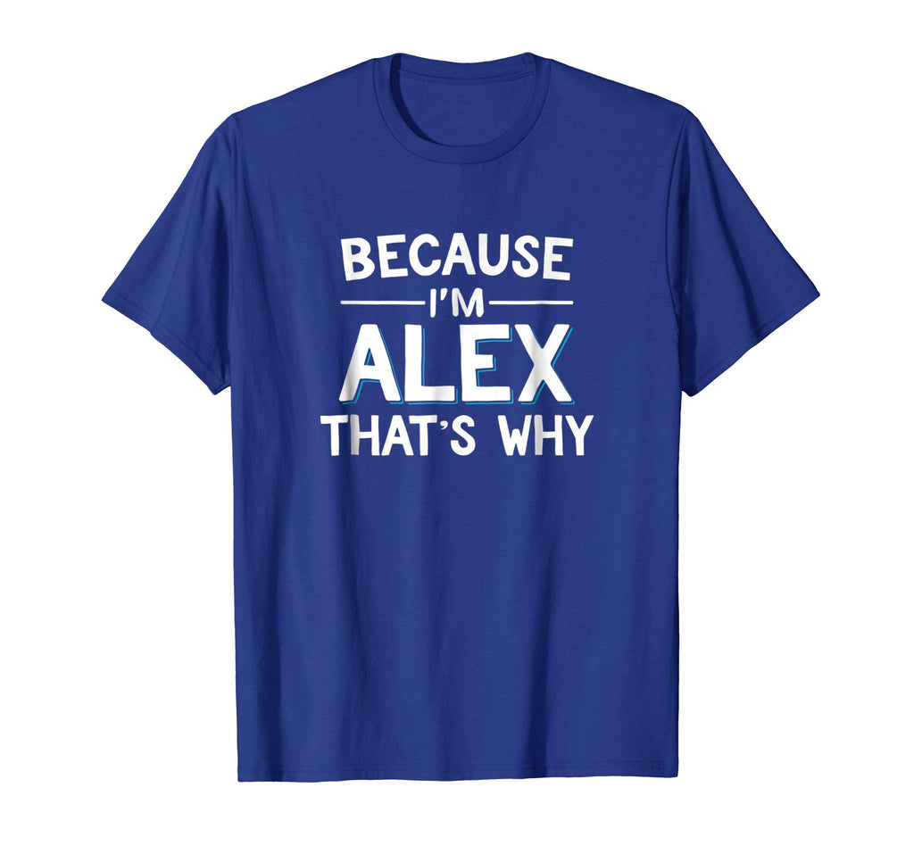Because I'm Alex That's Why Funny Name Gift Shirt