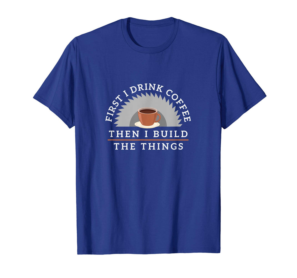 Funny Drink Coffee And Build Things T-Shirt Woodworking Gift