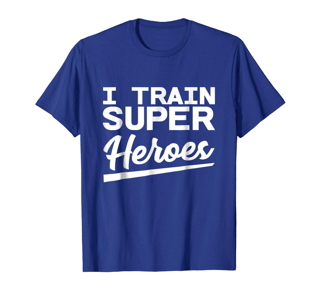 I Train Superheroes - Funny Gift T-Shirt