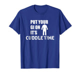 Your Gi Cuddle Time Funny Brazilian Jiu Jitsu T Shirt