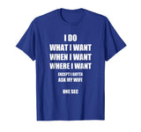 Mens I Do What I Want - Gotta Ask My Wife - Funny Husband Shirt
