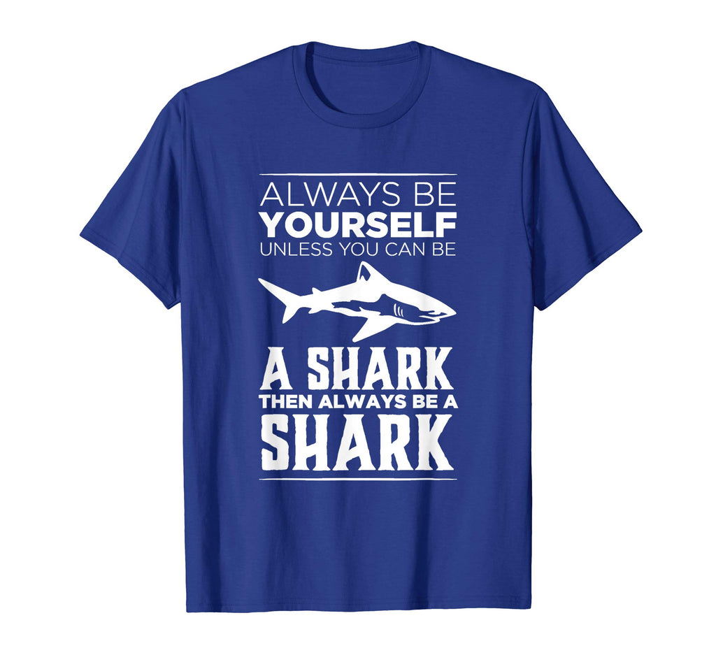 Always Be Yourself Unless You Can be a Shark Funny T-shirt