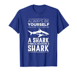 Always Be Yourself Unless You Can be a Shark Funny T-shirt
