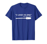 &quot;I love to Erg&quot; Funny Rowing Unisex TShirt Tee