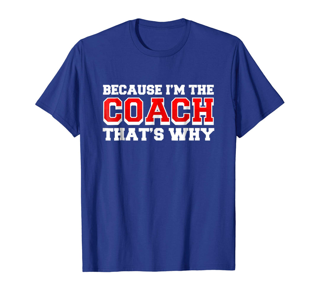 Because Im The Coach Thats Why Funny Coach T Shirt
