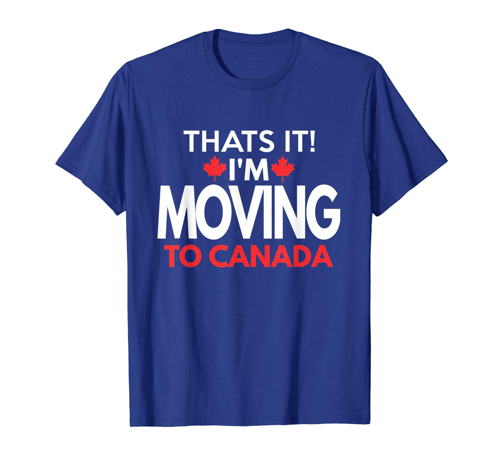 I'm Moving to Canada T Shirt - Funny Post Election Shirts