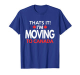 I'm Moving to Canada T Shirt - Funny Post Election Shirts