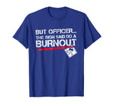 But Officer the Sign Said Do A Burnout Funny Car T-Shirt