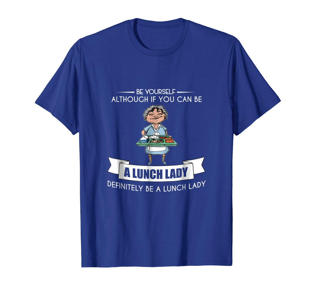 BE YOURSELF LUNCH LADY T-SHIRT Funny School Teacher Student