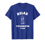 Relax The Minister Is Here - Funny Ordained Minister Tshirt