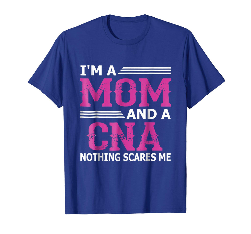 I'm A Mom And A CNA Nothing Scares Me Funny Nurse T-Shirt