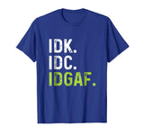 IDK IDC IDGAF | Funny Rude Anti Social Sarcastic Tee Shirts