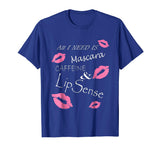 All I Need Is Mascara Caffeine and Lip Sense Funny T Shirt