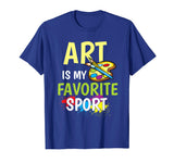 Art Is My Favorite Sport - Artists Funny Gift T-shirt