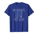 My Favorite Cousin Got Me This Shirt Funny Gift T-Shirt