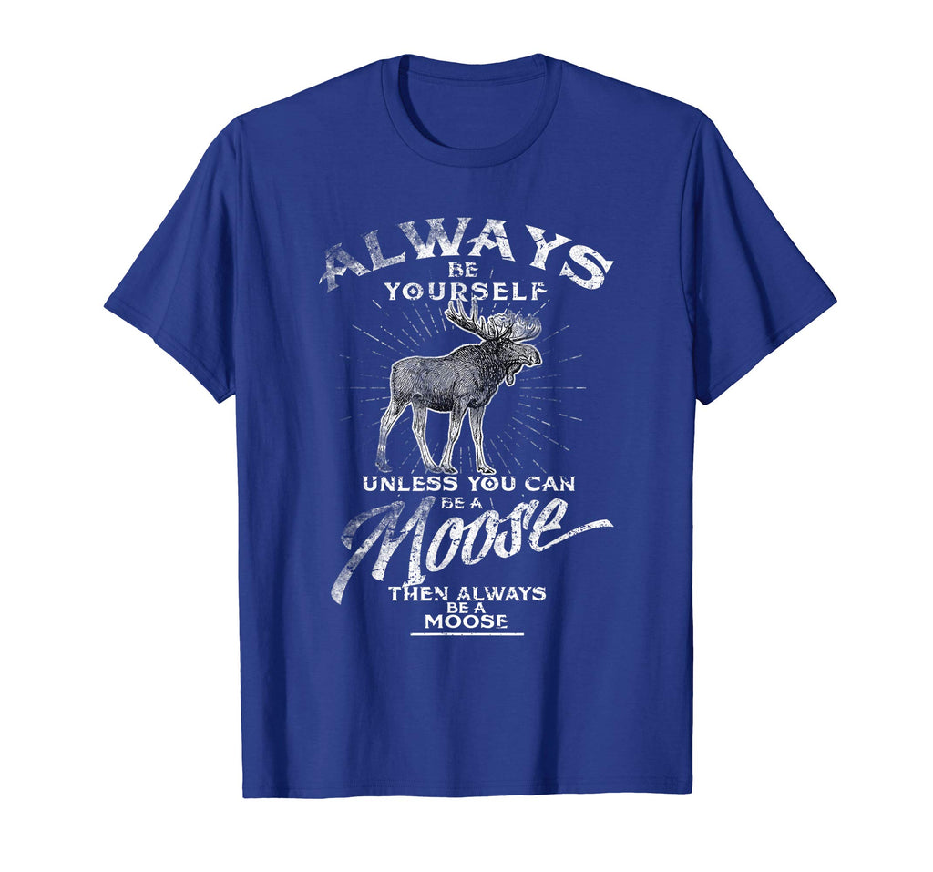 Always Be Yourself Unless You Can Be A Moose Funny T-shirt