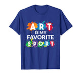 Art is my Favorite Sport Funny Gift Shirt Artist Women Girls