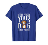 Be The Person Your Dog Thinks You Are. Funny dog T-shirt
