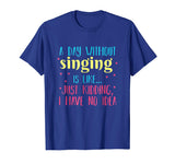 A Day Without Singing is Like, Funny T Shirt for Singers