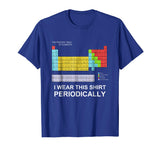 I Wear this Shirt Periodically T-shirt funny science tshirt